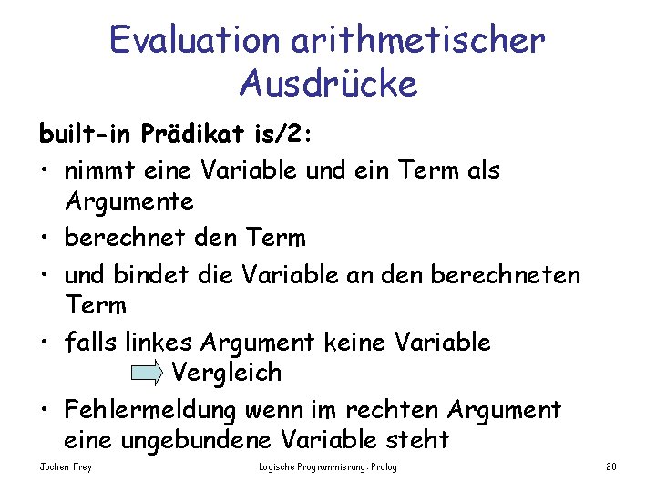 Evaluation arithmetischer Ausdrücke built-in Prädikat is/2: • nimmt eine Variable und ein Term als