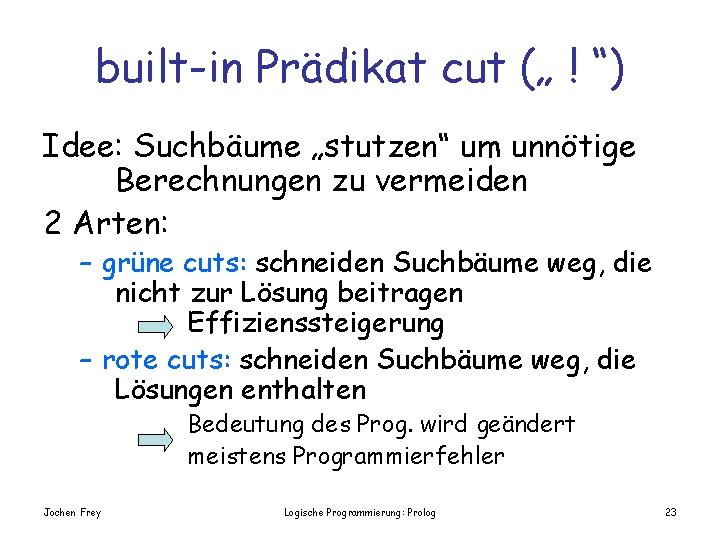 built-in Prädikat cut („ ! “) Idee: Suchbäume „stutzen“ um unnötige Berechnungen zu vermeiden