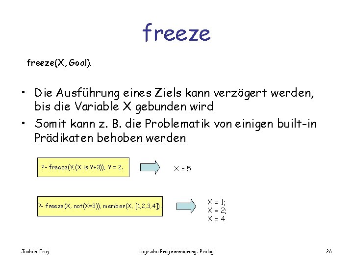 freeze(X, Goal). • Die Ausführung eines Ziels kann verzögert werden, bis die Variable X