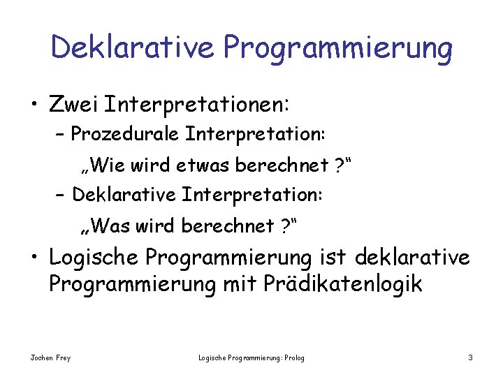 Deklarative Programmierung • Zwei Interpretationen: – Prozedurale Interpretation: „Wie wird etwas berechnet ? “