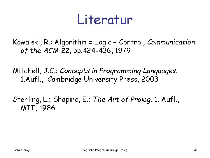 Literatur Kowalski, R. : Algorithm = Logic + Control, Communication of the ACM 22,