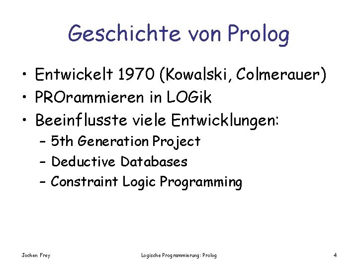 Geschichte von Prolog • Entwickelt 1970 (Kowalski, Colmerauer) • PROrammieren in LOGik • Beeinflusste