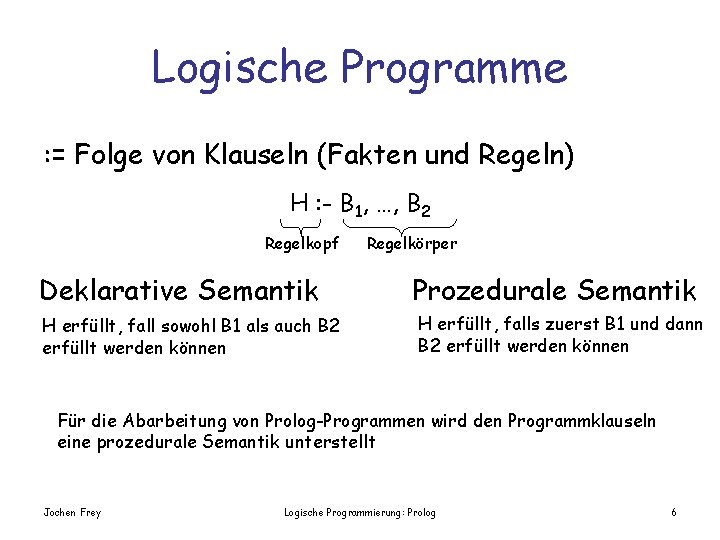 Logische Programme : = Folge von Klauseln (Fakten und Regeln) H : - B