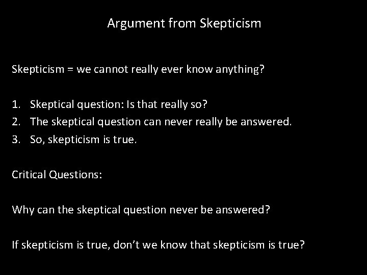 Argument from Skepticism = we cannot really ever know anything? 1. Skeptical question: Is