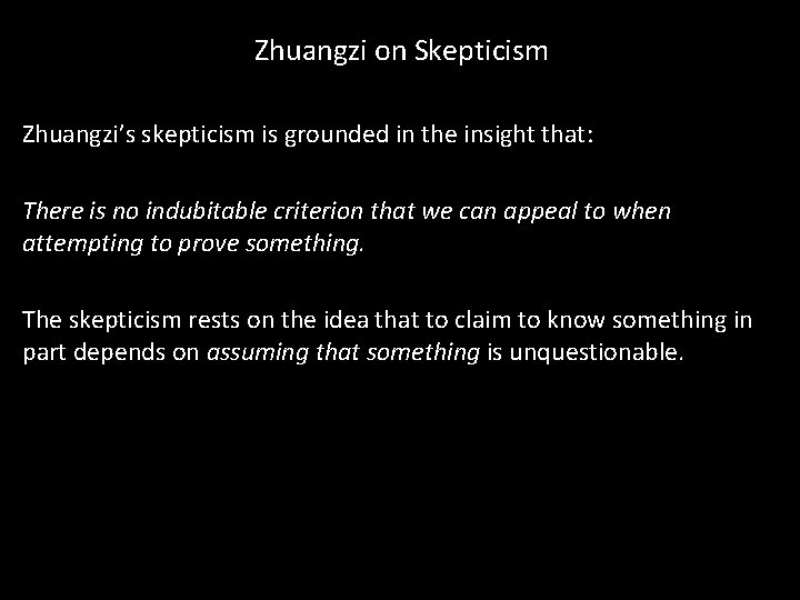 Zhuangzi on Skepticism Zhuangzi’s skepticism is grounded in the insight that: There is no