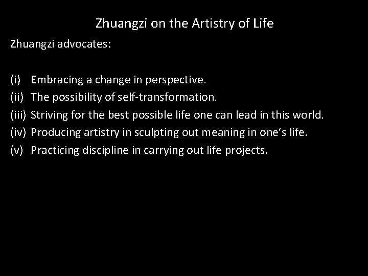 Zhuangzi on the Artistry of Life Zhuangzi advocates: (i) (iii) (iv) (v) Embracing a