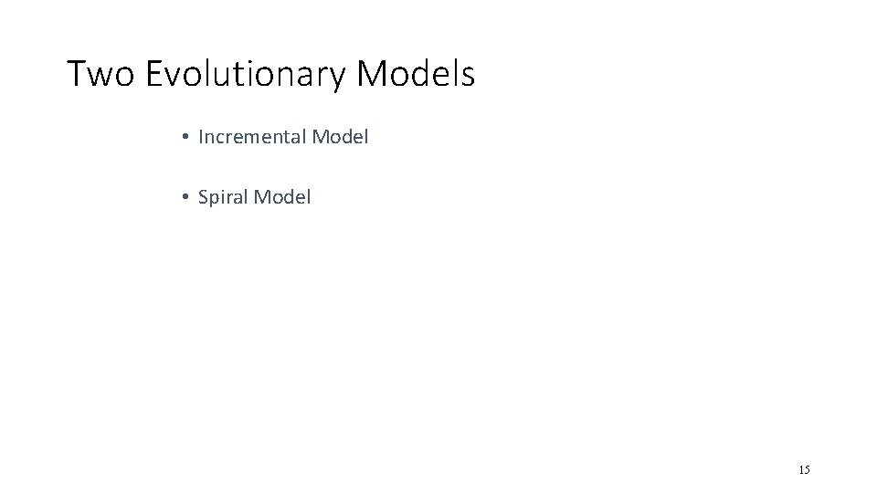 Two Evolutionary Models • Incremental Model • Spiral Model 15 