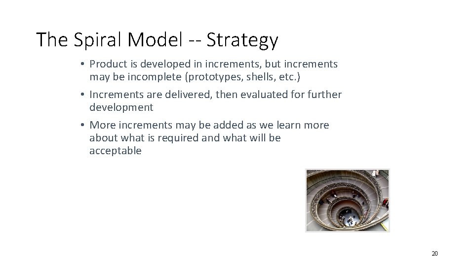 The Spiral Model -- Strategy • Product is developed in increments, but increments may