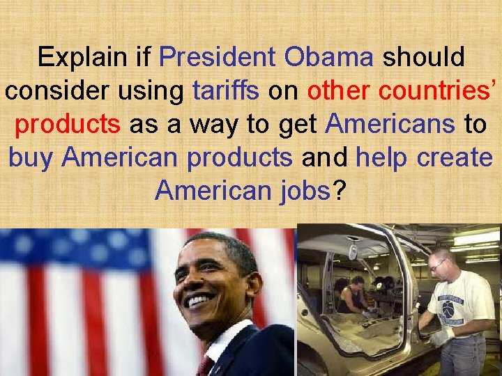 Explain if President Obama should consider using tariffs on other countries’ products as a