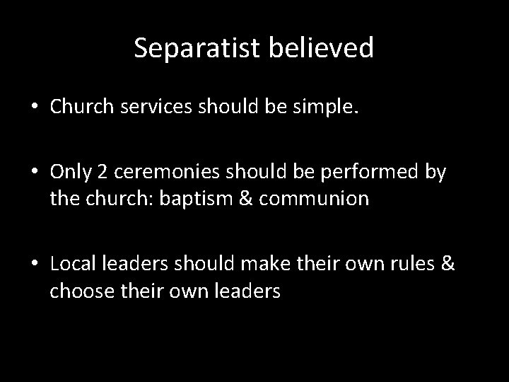 Separatist believed • Church services should be simple. • Only 2 ceremonies should be