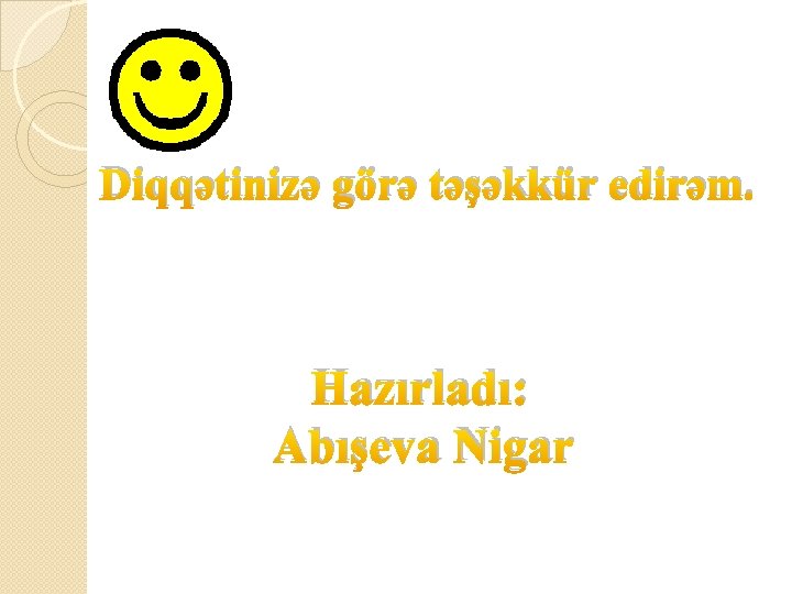 Diqqətinizə görə təşəkkür edirəm. Hazırladı: Abışeva Nigar 