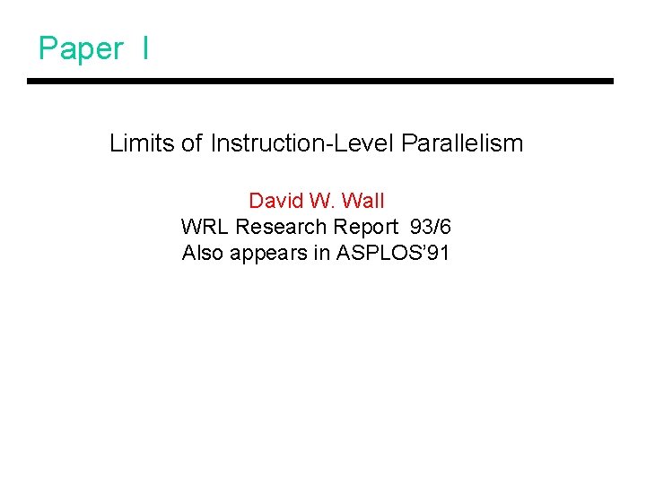 Paper I Limits of Instruction-Level Parallelism David W. Wall WRL Research Report 93/6 Also