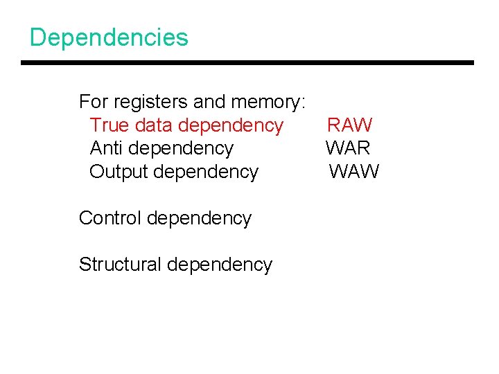 Dependencies For registers and memory: True data dependency RAW Anti dependency WAR Output dependency