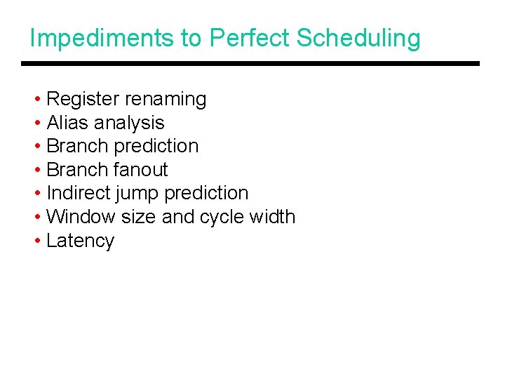 Impediments to Perfect Scheduling • Register renaming • Alias analysis • Branch prediction •