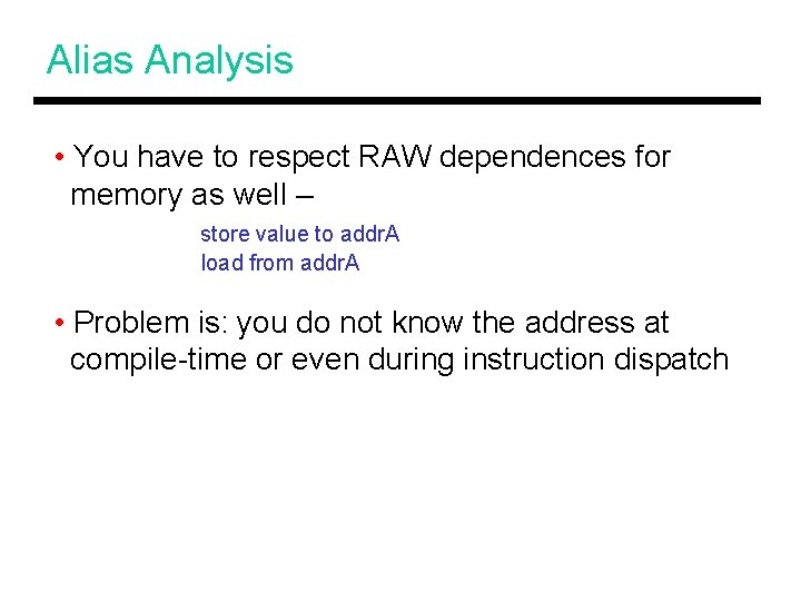 Alias Analysis • You have to respect RAW dependences for memory as well –