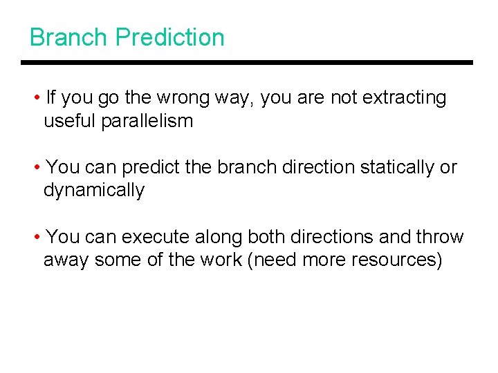 Branch Prediction • If you go the wrong way, you are not extracting useful