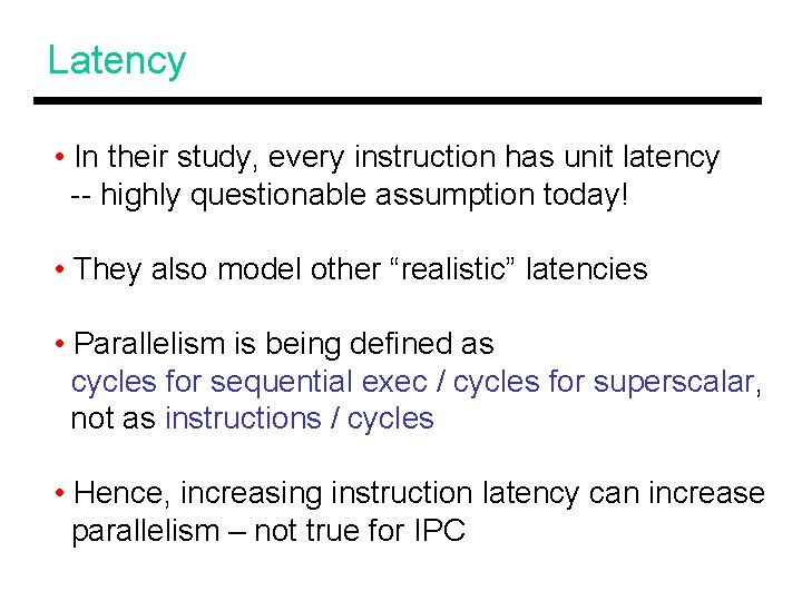 Latency • In their study, every instruction has unit latency -- highly questionable assumption