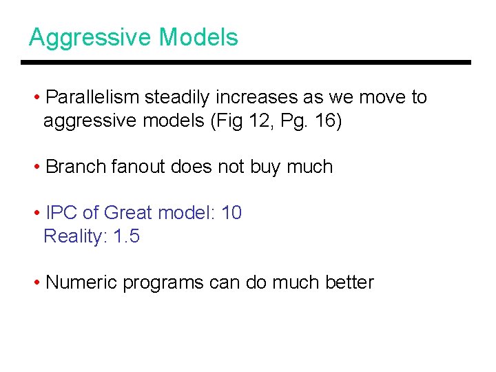 Aggressive Models • Parallelism steadily increases as we move to aggressive models (Fig 12,