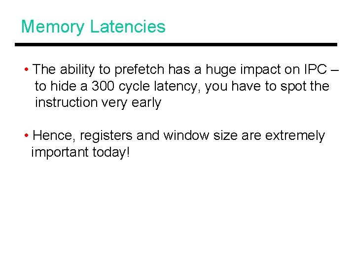 Memory Latencies • The ability to prefetch has a huge impact on IPC –