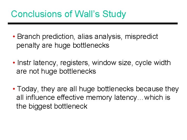 Conclusions of Wall’s Study • Branch prediction, alias analysis, mispredict penalty are huge bottlenecks