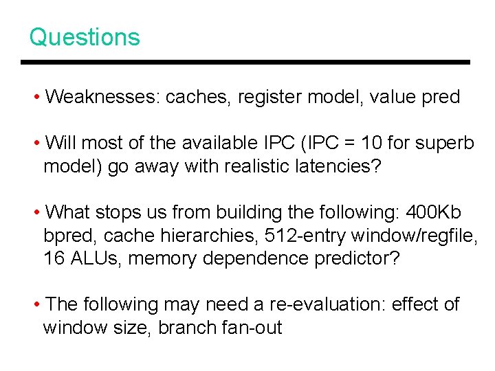 Questions • Weaknesses: caches, register model, value pred • Will most of the available