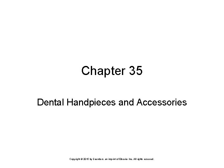 Chapter 35 Dental Handpieces and Accessories Copyright © 2015 by Saunders, an imprint of