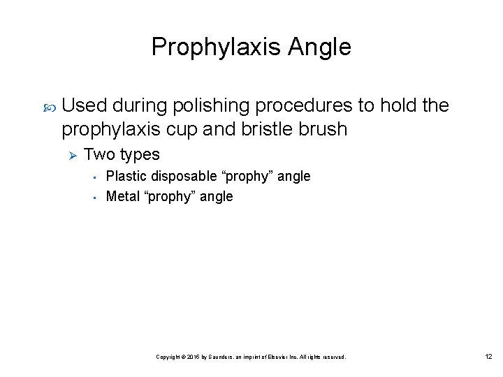 Prophylaxis Angle Used during polishing procedures to hold the prophylaxis cup and bristle brush