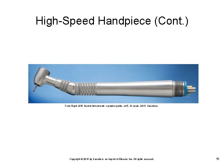 High Speed Handpiece (Cont. ) From Boyd LRB: Dental instruments: a pocket guide, ed