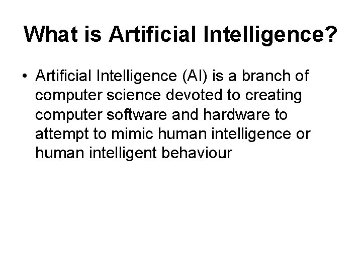 What is Artificial Intelligence? • Artificial Intelligence (AI) is a branch of computer science