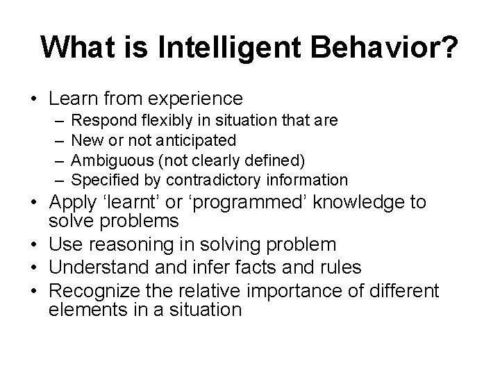 What is Intelligent Behavior? • Learn from experience – – Respond flexibly in situation