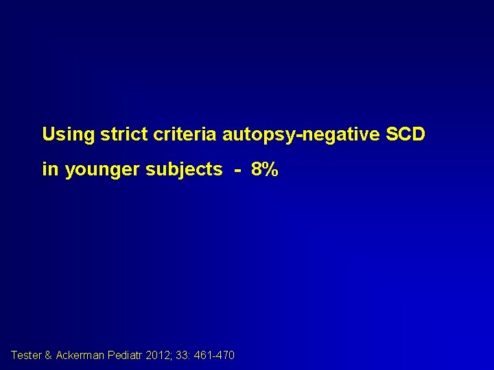 Using strict criteria autopsy-negative SCD in younger subjects - 8% Tester & Ackerman Pediatr Using strict criteria autopsy-negative SCD in younger subjects - 8% Tester & Ackerman Pediatr