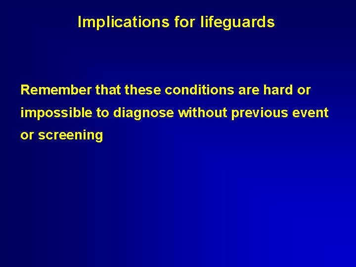 Implications for lifeguards Remember that these conditions are hard or impossible to diagnose without Implications for lifeguards Remember that these conditions are hard or impossible to diagnose without