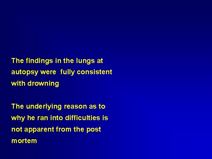 The findings in the lungs at autopsy were fully consistent with drowning The underlying The findings in the lungs at autopsy were fully consistent with drowning The underlying