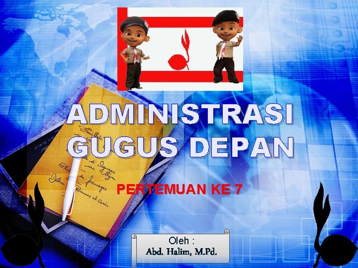 ADMINISTRASI GUGUS DEPAN PERTEMUAN KE 7 Oleh : Abd. Halim, M. Pd. 