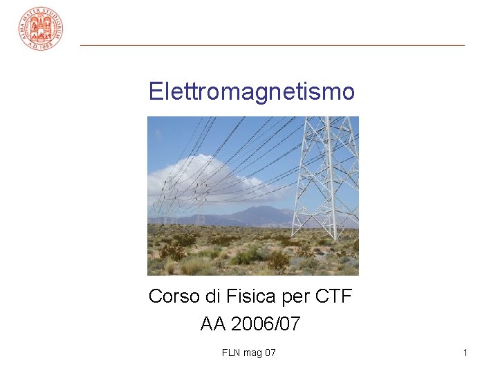 Elettromagnetismo Corso di Fisica per CTF AA 2006/07 FLN mag 07 1 