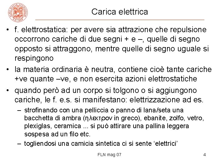Carica elettrica • f. elettrostatica: per avere sia attrazione che repulsione occorrono cariche di