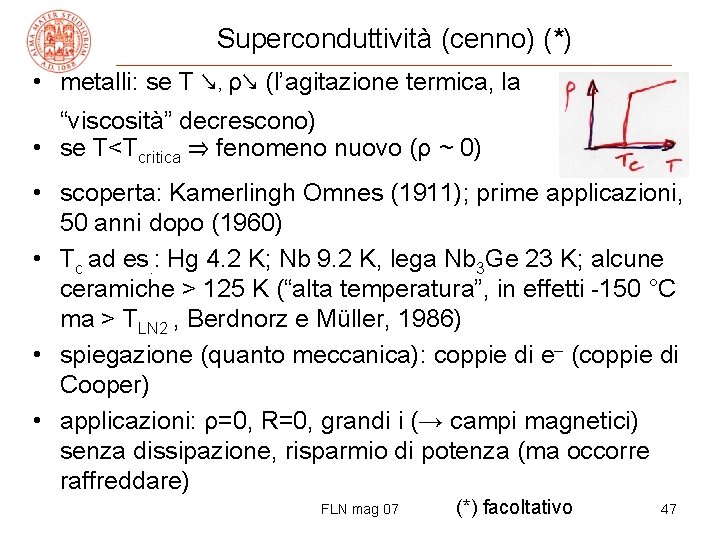 Superconduttività (cenno) (*) • metalli: se T ↘, ρ↘ (l’agitazione termica, la “viscosità” decrescono)
