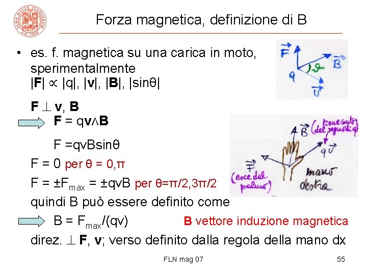Forza magnetica, definizione di B • es. f. magnetica su una carica in moto,