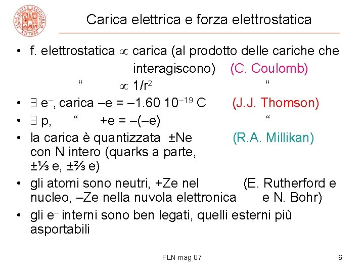 Carica elettrica e forza elettrostatica • f. elettrostatica carica (al prodotto delle cariche interagiscono)