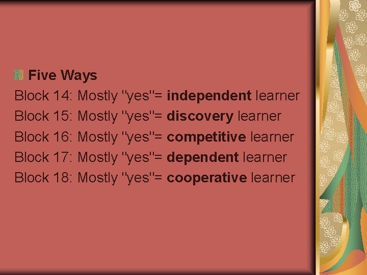 Five Ways Block 14: Mostly "yes"= independent learner Block 15: Mostly "yes"= discovery learner