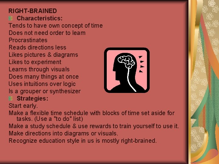 RIGHT-BRAINED Characteristics: Tends to have own concept of time Does not need order to