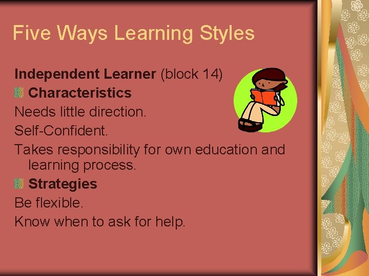 Five Ways Learning Styles Independent Learner (block 14) Characteristics Needs little direction. Self-Confident. Takes