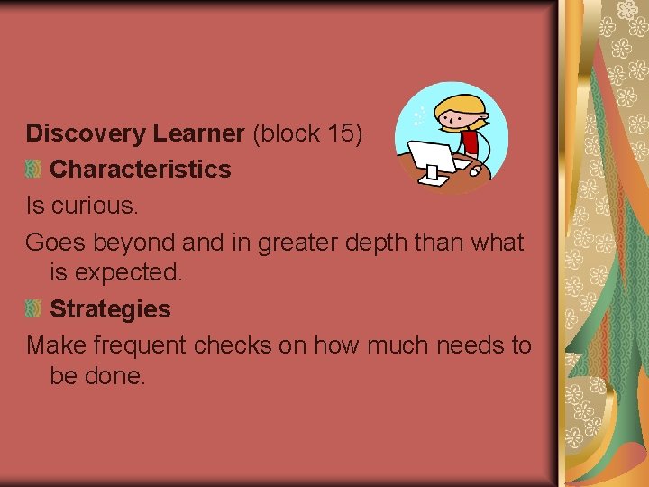 Discovery Learner (block 15) Characteristics Is curious. Goes beyond and in greater depth than