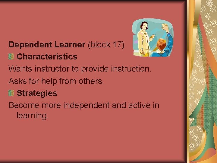 Dependent Learner (block 17) Characteristics Wants instructor to provide instruction. Asks for help from