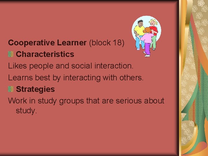 Cooperative Learner (block 18) Characteristics Likes people and social interaction. Learns best by interacting