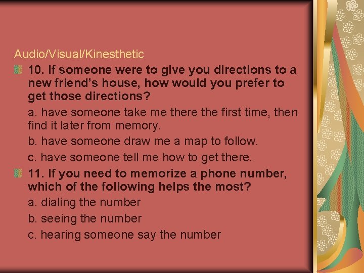 Audio/Visual/Kinesthetic 10. If someone were to give you directions to a new friend’s house,