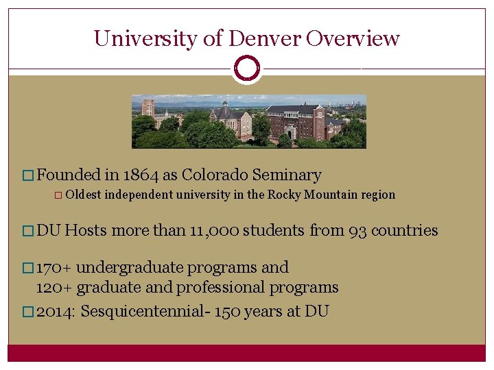 University of Denver Overview � Founded in 1864 as Colorado Seminary � Oldest independent