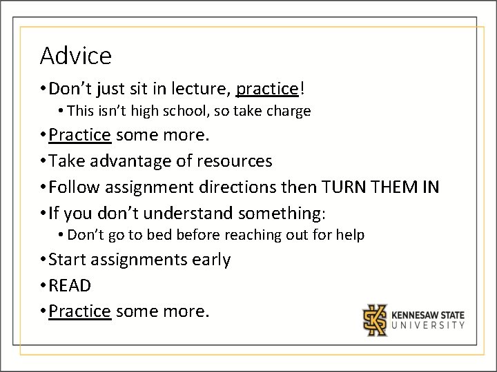 Advice • Don’t just sit in lecture, practice! • This isn’t high school, so