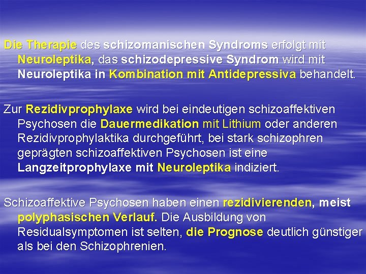 Die Therapie des schizomanischen Syndroms erfolgt mit Neuroleptika, das schizodepressive Syndrom wird mit Neuroleptika