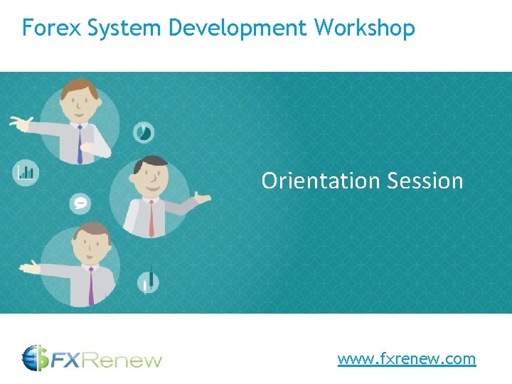 Forex System Development Workshop Orientation Session Title goes here www. fxrenew. com 